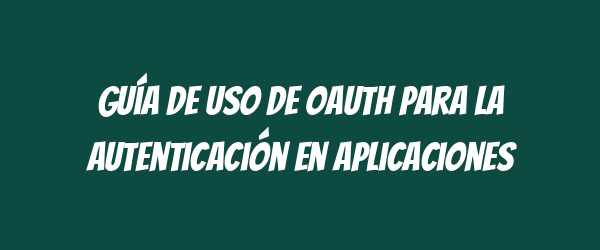 Guía de uso de OAuth para la autenticación en aplicaciones Guía de uso de OAuth para la autenticación en aplicaciones