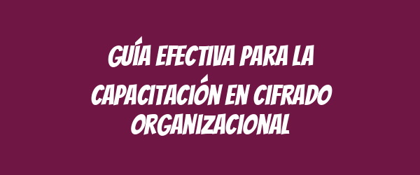 Guía efectiva para la capacitación en cifrado organizacional Guía efectiva para la capacitación en cifrado organizacional