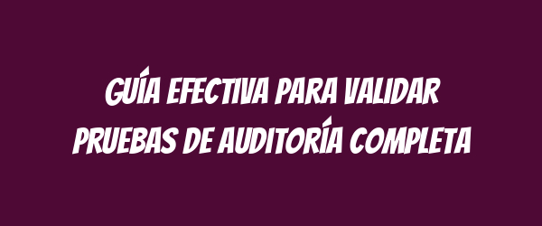 Guía efectiva para validar pruebas de auditoría completa Guía efectiva para validar pruebas de auditoría completa