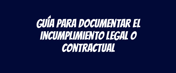 Guía para documentar el incumplimiento legal o contractual Guía para documentar el incumplimiento legal o contractual