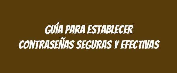 Guía para establecer contraseñas seguras y efectivas Guía para establecer contraseñas seguras y efectivas