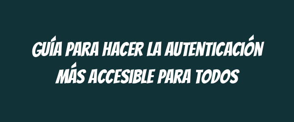 Guía para hacer la autenticación más accesible para todos
