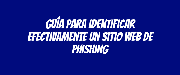 Guía para identificar efectivamente un sitio web de phishing