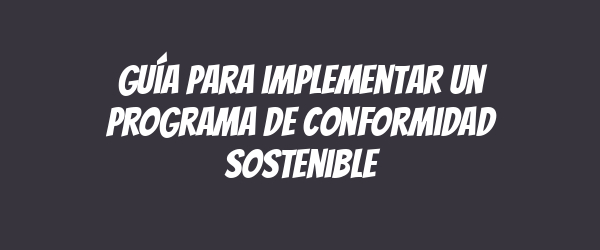 Guía para implementar un programa de conformidad sostenible Guía para implementar un programa de conformidad sostenible