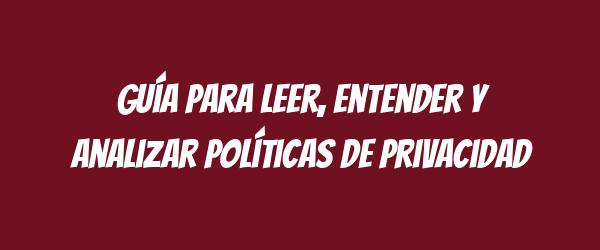 Guía para leer, entender y analizar políticas de privacidad