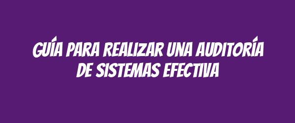 Guía para Realizar una Auditoría de Sistemas Efectiva Guía para Realizar una Auditoría de Sistemas Efectiva