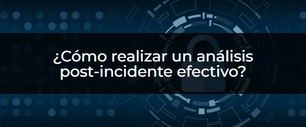 Dominar el Análisis Post-Incidente: Guía Completa