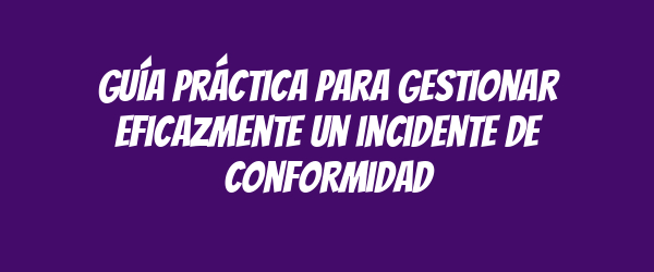 Guía práctica para gestionar eficazmente un incidente de conformidad