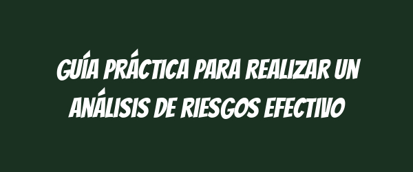 Guía práctica para realizar un análisis de riesgos efectivo