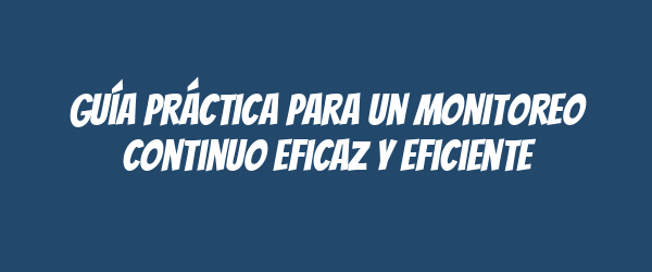 Guía práctica para un monitoreo continuo eficaz y eficiente Guía práctica para un monitoreo continuo eficaz y eficiente