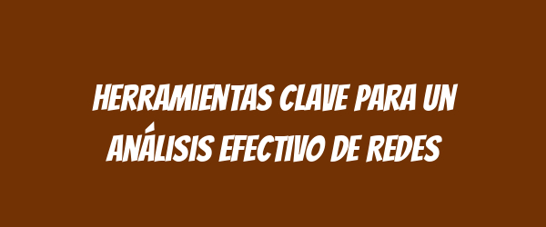 Herramientas Clave para un Análisis Efectivo de Redes