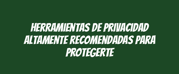 Herramientas de privacidad altamente recomendadas para protegerte