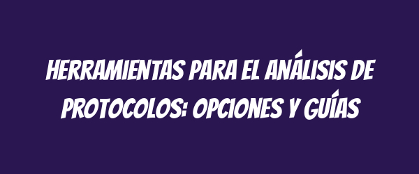 Herramientas para el análisis de protocolos: opciones y guías
