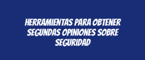 Herramientas para obtener segundas opiniones sobre seguridad
