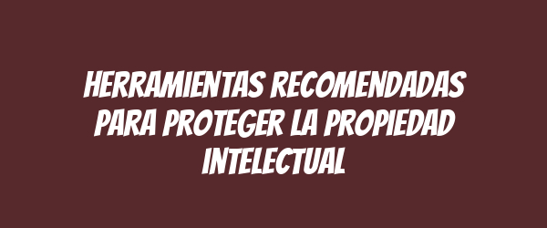 Herramientas recomendadas para proteger la propiedad intelectual Herramientas recomendadas para proteger la propiedad intelectual