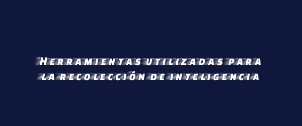 Herramientas utilizadas para la recolección de inteligencia