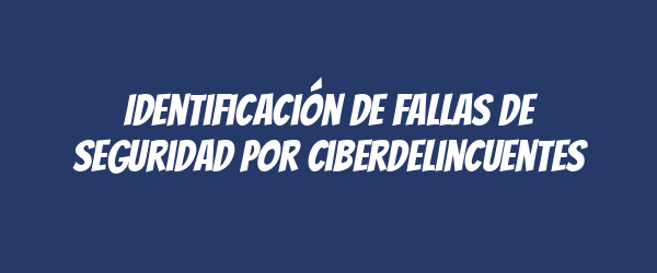 Identificación de fallas de seguridad por ciberdelincuentes