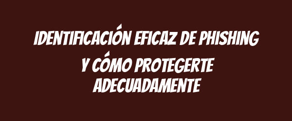 Identificación eficaz de phishing y cómo protegerte adecuadamente Identificación eficaz de phishing y cómo protegerte adecuadamente