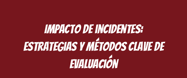 Impacto de incidentes: Estrategias y métodos clave de evaluación
