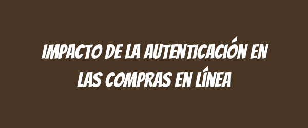 Impacto de la autenticación en las compras en línea