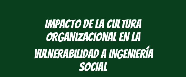 Impacto de la cultura organizacional en la vulnerabilidad a ingeniería social