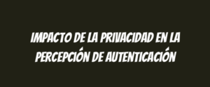 Impacto de la privacidad en la percepción de autenticación