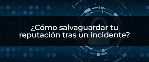 ¿Cómo proteges tu reputación tras un incidente?
