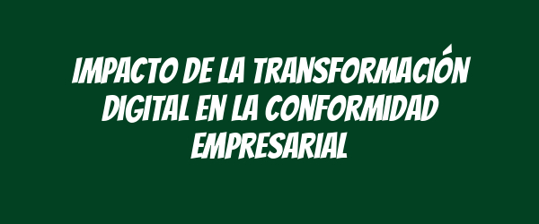 Impacto de la transformación digital en la conformidad empresarial Impacto de la transformación digital en la conformidad empresarial