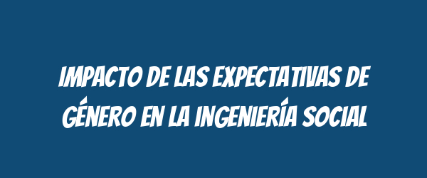 Impacto de las expectativas de género en la ingeniería social