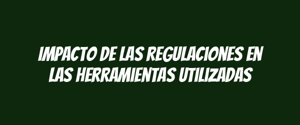 Impacto de las regulaciones en las herramientas utilizadas