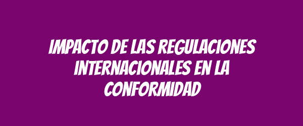 Impacto de las regulaciones internacionales en la conformidad