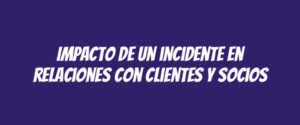Impacto de un incidente en relaciones con clientes y socios