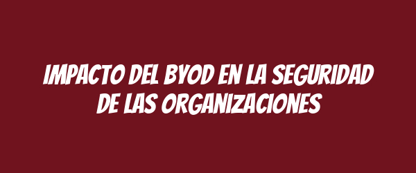 Impacto del BYOD en la seguridad de las organizaciones