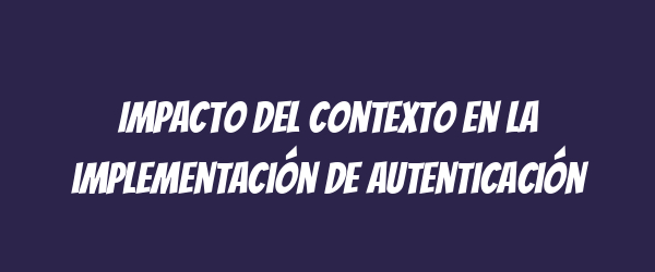 Impacto del contexto en la implementación de autenticación