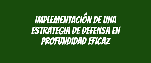 Implementación de una estrategia de defensa en profundidad eficaz Implementación de una estrategia de defensa en profundidad eficaz