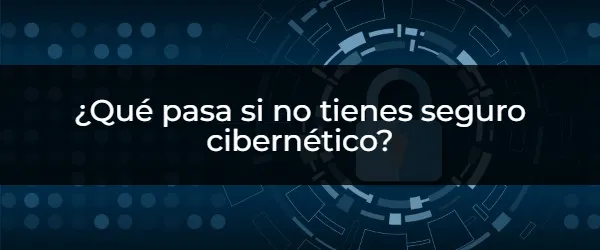 ¿Qué pasa si no tienes seguro cibernético? ¿Qué ocurre si tu seguro cibernético falla?