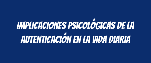 Implicaciones psicológicas de la autenticación en la vida diaria