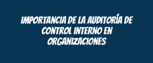 Importancia de la auditoría de control interno en organizaciones