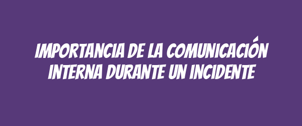 Importancia de la comunicación interna durante un incidente Importancia de la comunicación interna durante un incidente