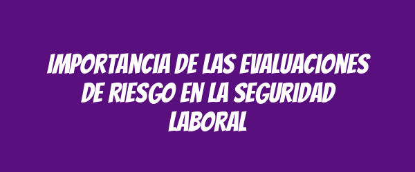 Importancia de las evaluaciones de riesgo en la seguridad laboral