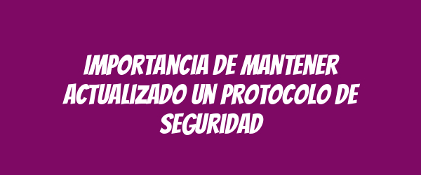 Importancia de mantener actualizado un protocolo de seguridad Importancia de mantener actualizado un protocolo de seguridad
