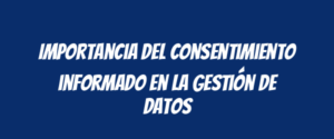 Importancia del consentimiento informado en la gestión de datos