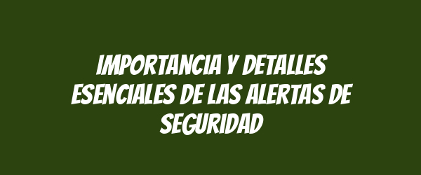 Importancia y detalles esenciales de las alertas de seguridad Importancia y detalles esenciales de las alertas de seguridad
