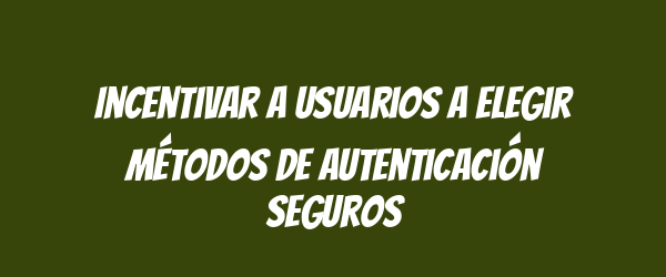 Incentivar a usuarios a elegir métodos de autenticación seguros