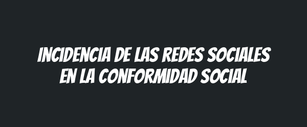 Incidencia de las redes sociales en la conformidad social Incidencia de las redes sociales en la conformidad social