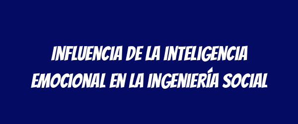 Influencia de la inteligencia emocional en la ingeniería social Influencia de la inteligencia emocional en la ingeniería social