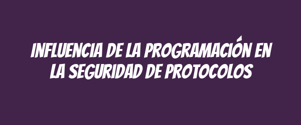 Influencia de la programación en la seguridad de protocolos Influencia de la programación en la seguridad de protocolos