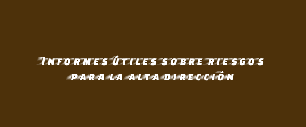 Informes útiles sobre riesgos para la alta dirección