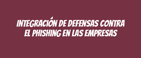 Integración de defensas contra el phishing en las empresas
