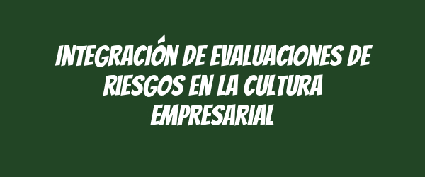 Integración de evaluaciones de riesgos en la cultura empresarial